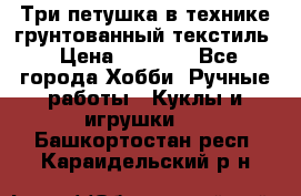 Три петушка в технике грунтованный текстиль › Цена ­ 1 100 - Все города Хобби. Ручные работы » Куклы и игрушки   . Башкортостан респ.,Караидельский р-н